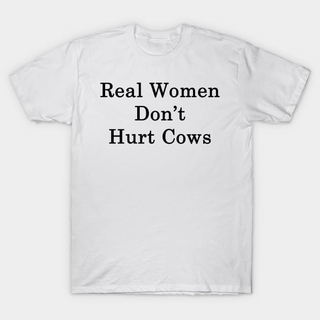 Real Women Don't Hurt Cows T-Shirt by supernova23